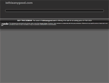 Tablet Screenshot of isthisanygood.com